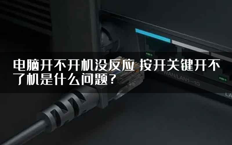 电脑开不开机没反应 按开关键开不了机是什么问题？