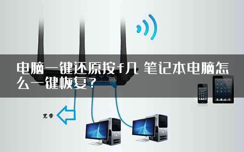 电脑一键还原按f几 笔记本电脑怎么一键恢复？