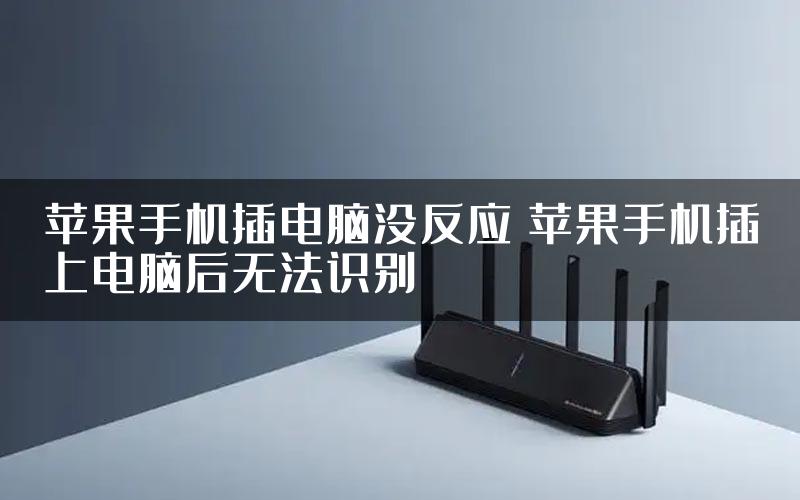 苹果手机插电脑没反应 苹果手机插上电脑后无法识别