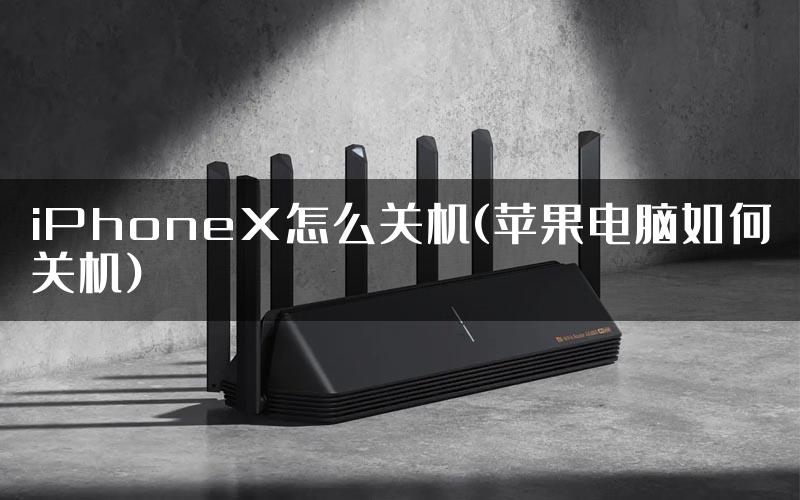 iPhoneX怎么关机(苹果电脑如何关机)
