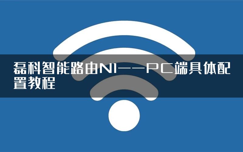 磊科智能路由N1——PC端具体配置教程