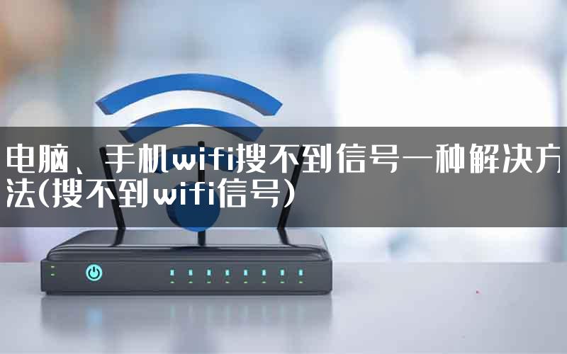 电脑、手机wifi搜不到信号一种解决方法(搜不到wifi信号)