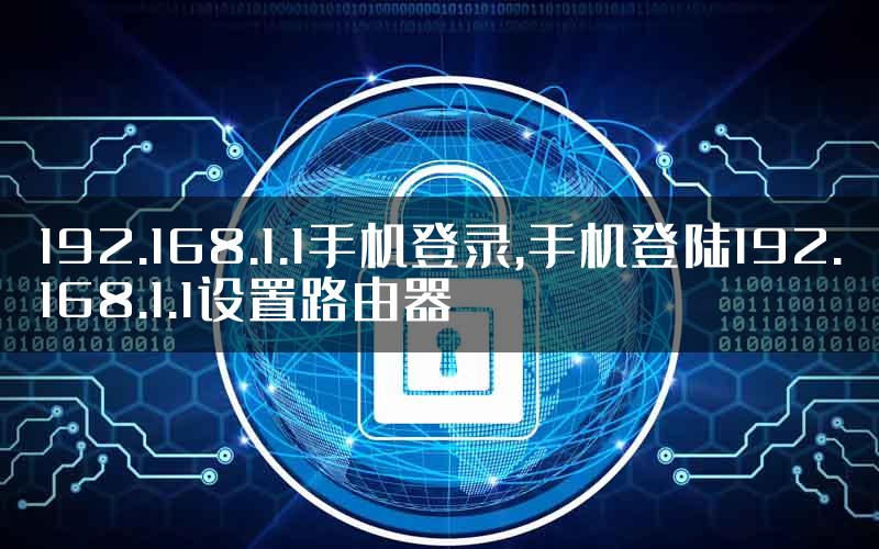 192.168.1.1手机登录,手机登陆192.168.1.1设置路由器