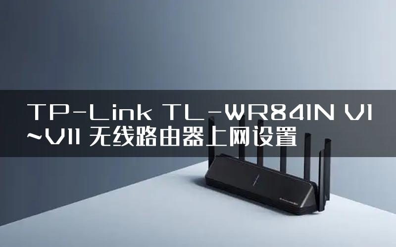 TP-Link TL-WR841N V1~V11 无线路由器上网设置