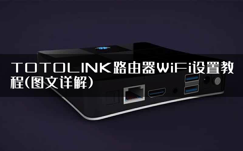 TOTOLINK路由器WiFi设置教程(图文详解)