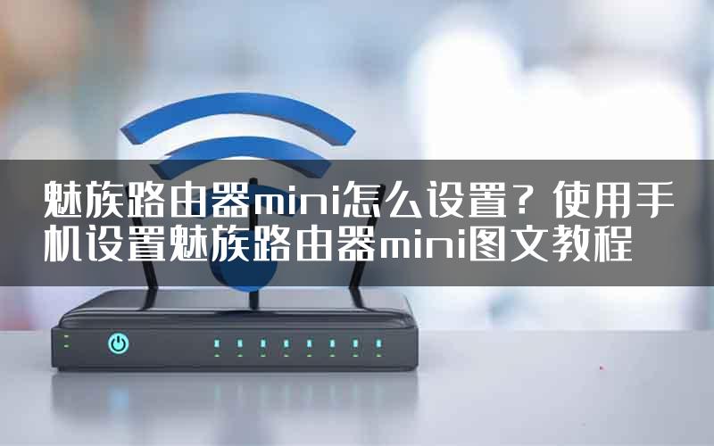 魅族路由器mini怎么设置？使用手机设置魅族路由器mini图文教程