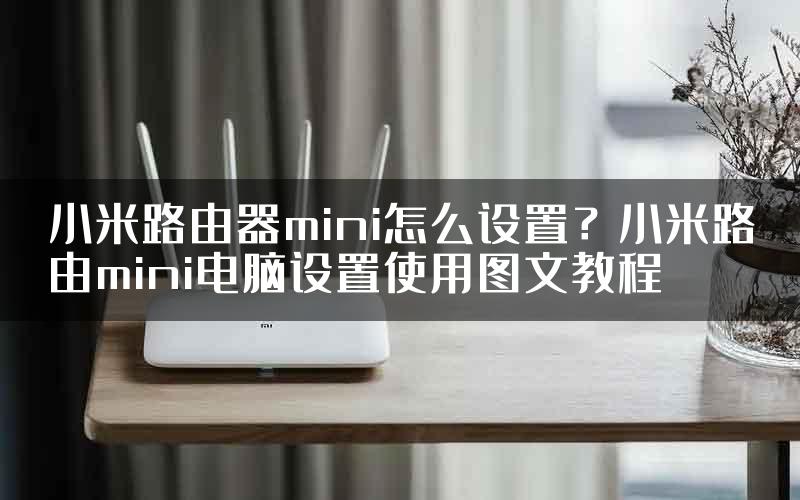 小米路由器mini怎么设置？小米路由mini电脑设置使用图文教程