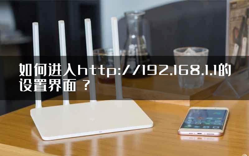 如何进入http://192.168.1.1的设置界面 ？