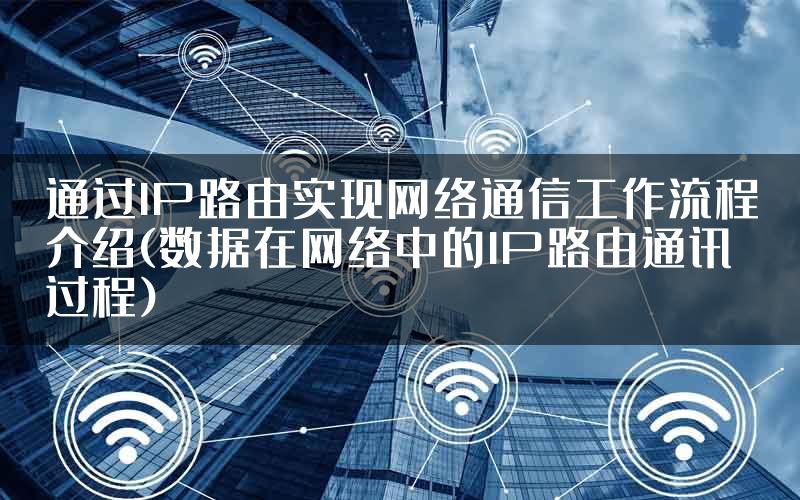通过IP路由实现网络通信工作流程介绍(数据在网络中的IP路由通讯过程)