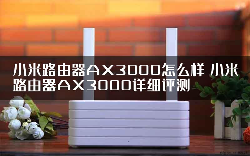 小米路由器AX3000怎么样 小米路由器AX3000详细评测