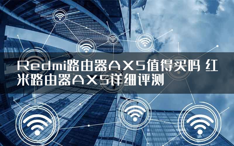Redmi路由器AX5值得买吗 红米路由器AX5详细评测