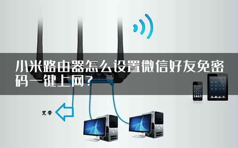 小米路由器怎么设置微信好友免密码一键上网?