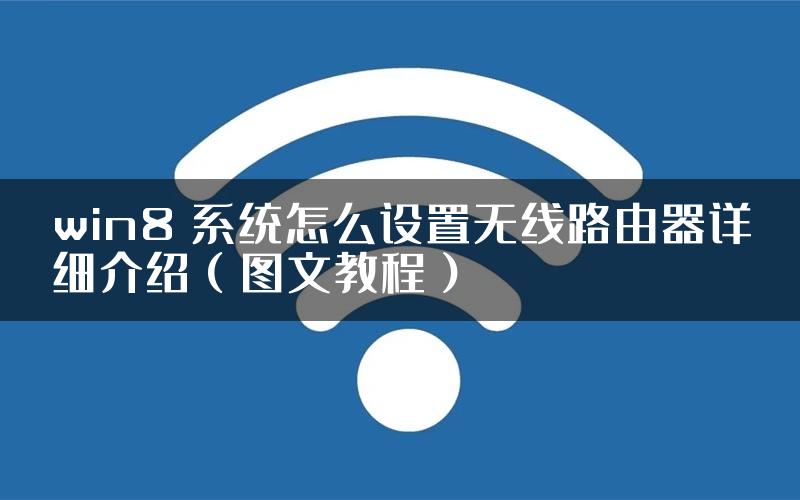 win8 系统怎么设置无线路由器详细介绍（图文教程）