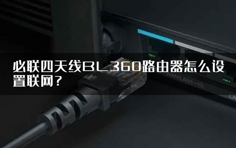 必联四天线BL360路由器怎么设置联网?