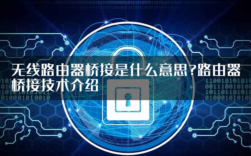 无线路由器桥接是什么意思?路由器桥接技术介绍