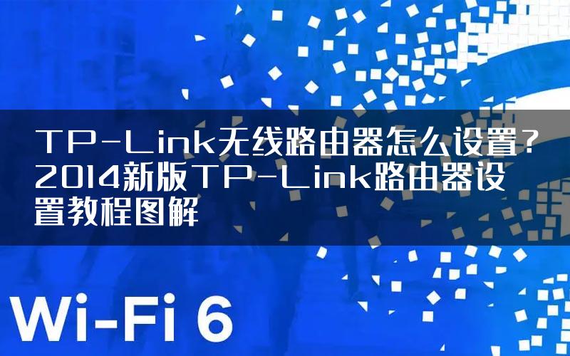 TP-Link无线路由器怎么设置？2014新版TP-Link路由器设置教程图解