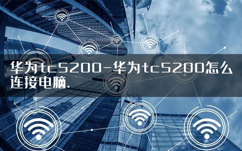 华为tc5200-华为tc5200怎么连接电脑.