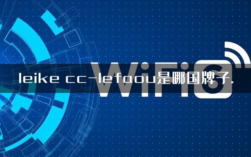 leike cc-lefaou是哪国牌子.