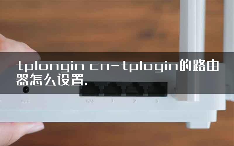 tplongin cn-tplogin的路由器怎么设置.
