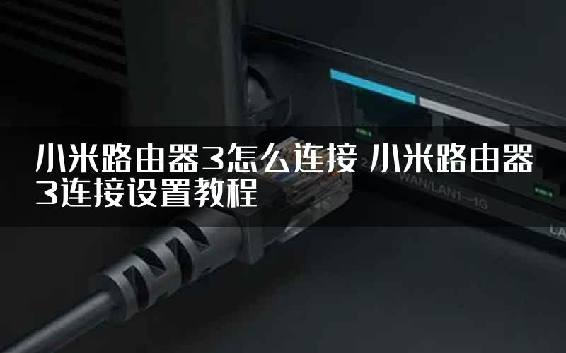 小米路由器3怎么连接 小米路由器3连接设置教程