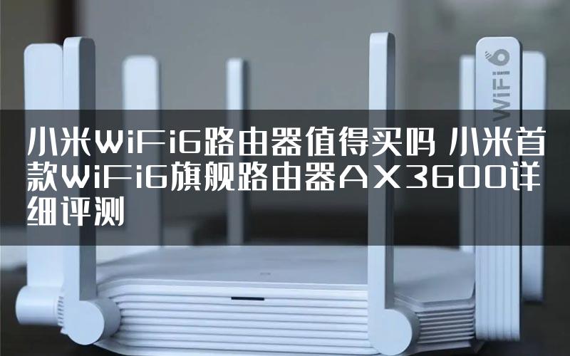 小米WiFi6路由器值得买吗 小米首款WiFi6旗舰路由器AX3600详细评测