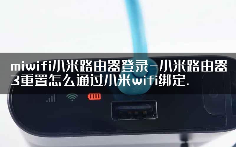 miwifi小米路由器登录-小米路由器3重置怎么通过小米wifi绑定.