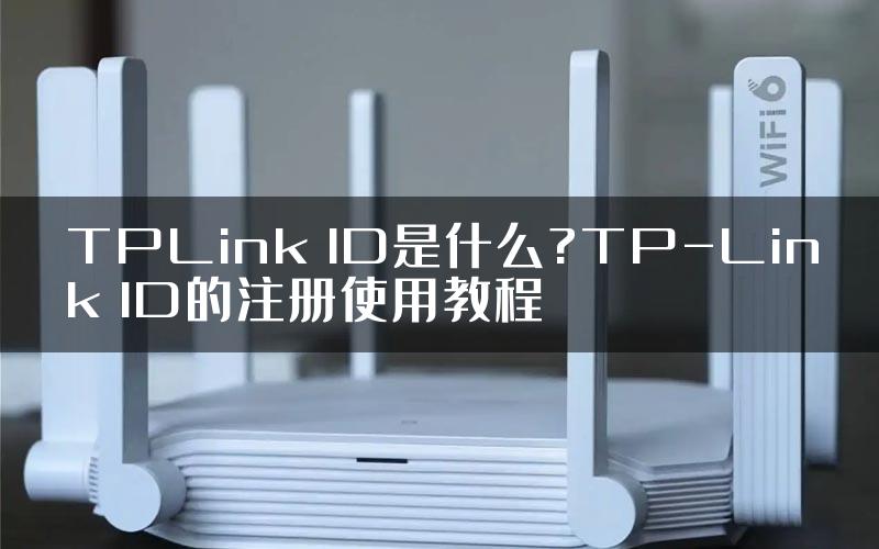 TPLink ID是什么?TP-Link ID的注册使用教程