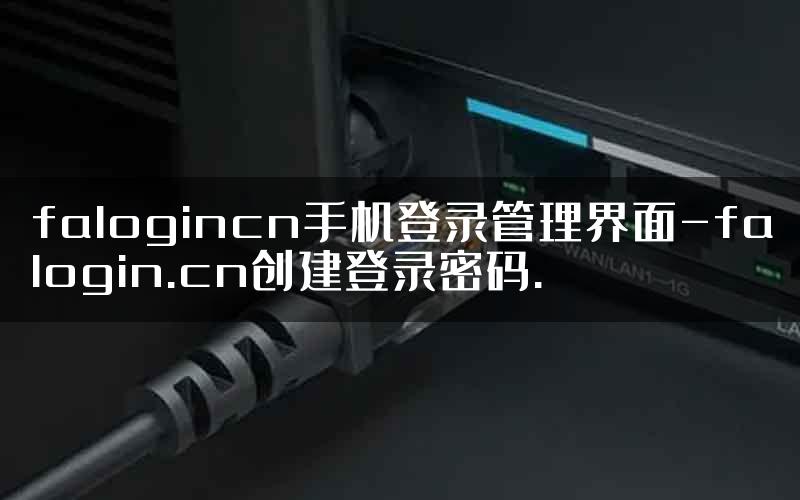 falogincn手机登录管理界面-falogin.cn创建登录密码.