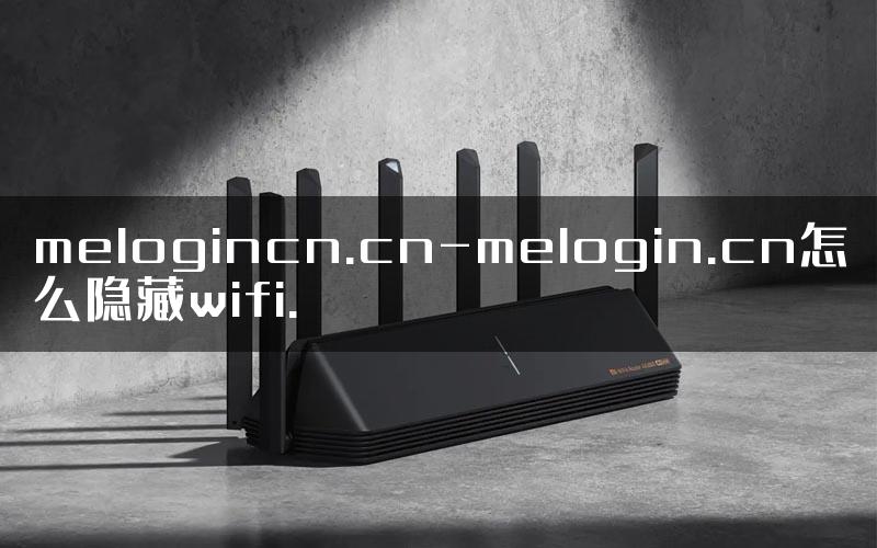 melogincn.cn-melogin.cn怎么隐藏wifi.