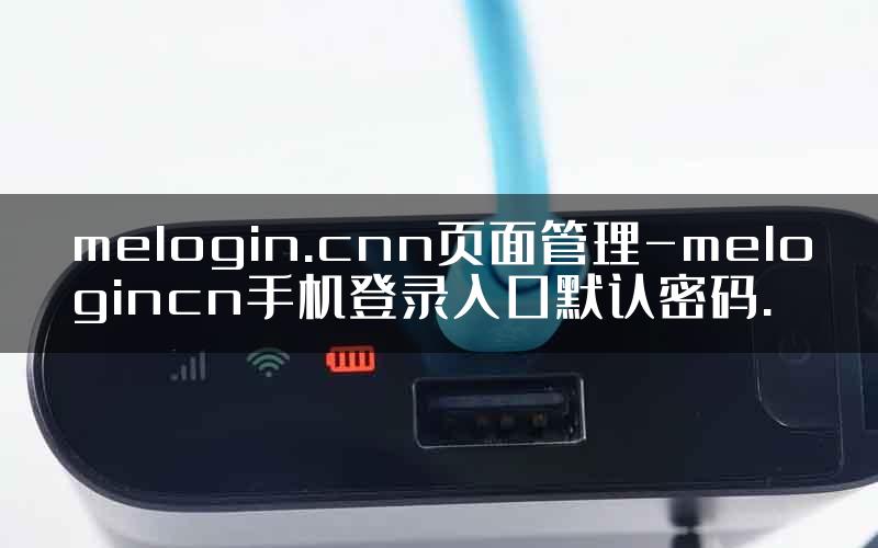 melogin.cnn页面管理-melogincn手机登录入口默认密码.