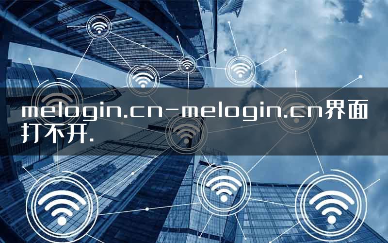 melogin.cn-melogin.cn界面打不开.