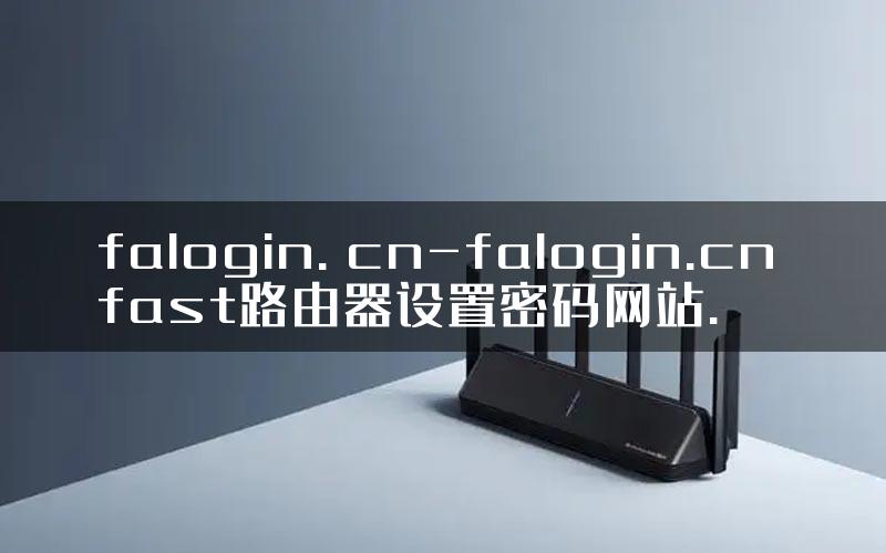 falogin. cn-falogin.cn fast路由器设置密码网站.