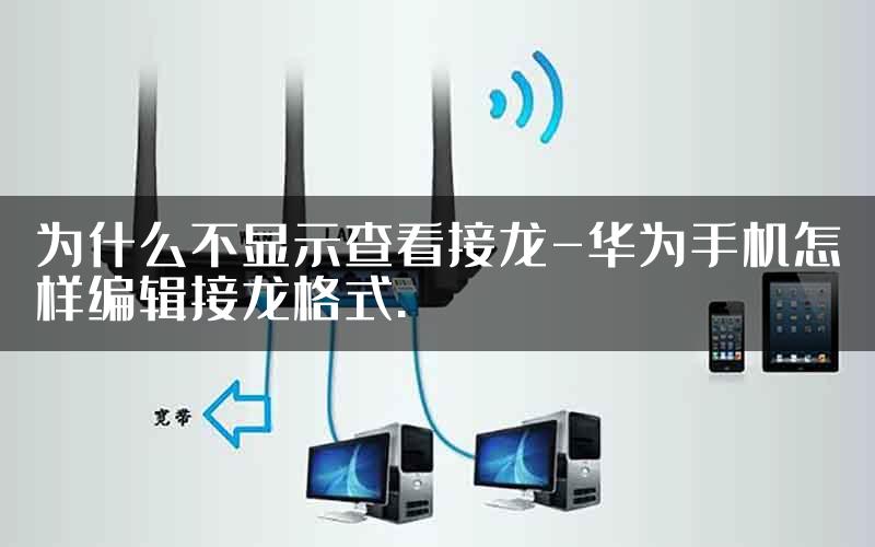 为什么不显示查看接龙-华为手机怎样编辑接龙格式.