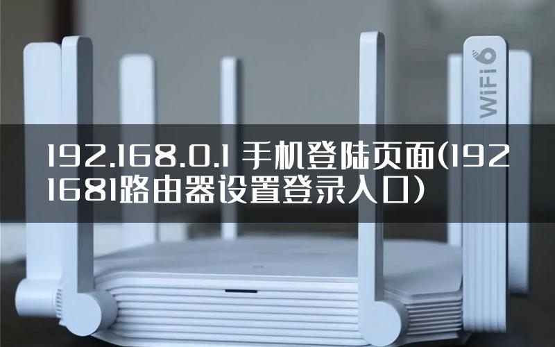 192.168.0.1 手机登陆页面(1921681路由器设置登录入口)