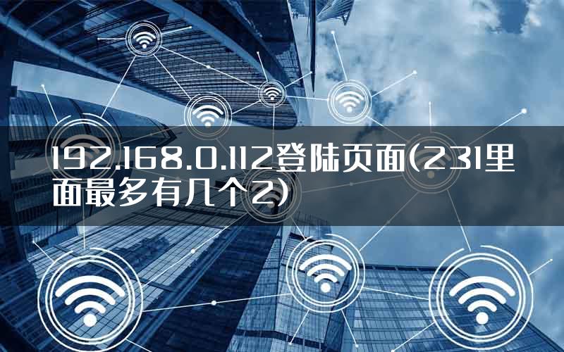 192.168.0.112登陆页面(231里面最多有几个2)
