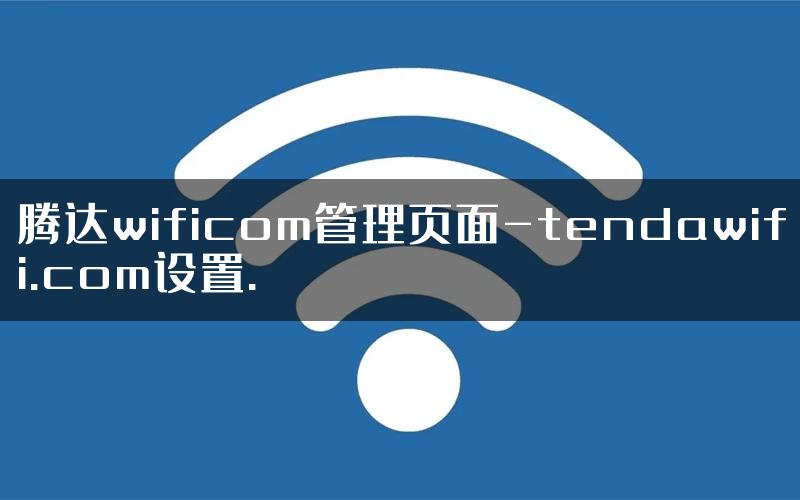 腾达wificom管理页面-tendawifi.com设置.