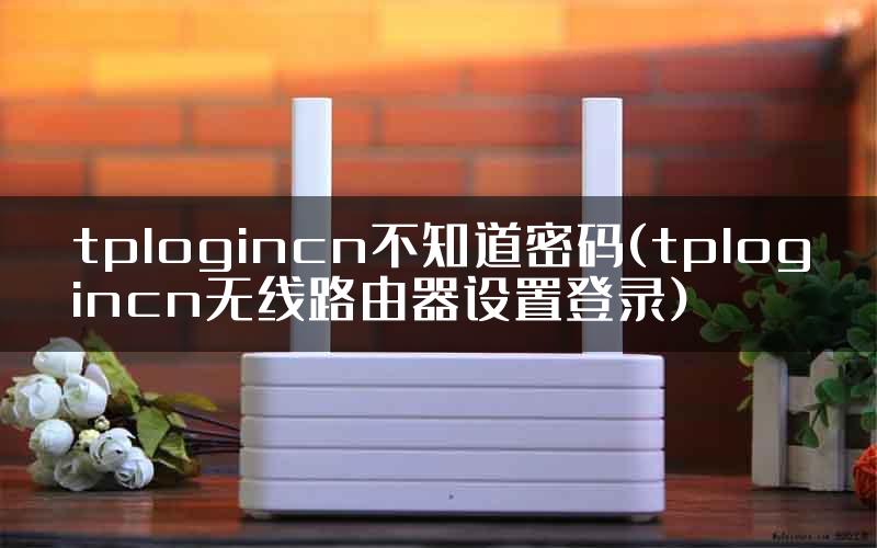 tplogincn不知道密码(tplogincn无线路由器设置登录)