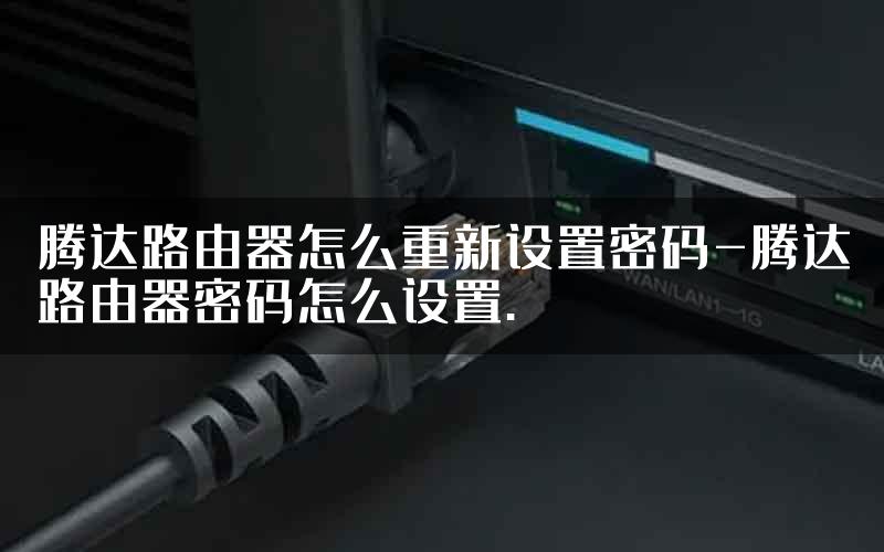 腾达路由器怎么重新设置密码-腾达路由器密码怎么设置.