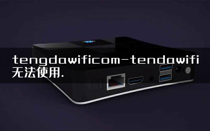 tengdawificom-tendawifi无法使用.