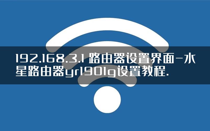 192.168.3.1 路由器设置界面-水星路由器yr1901g设置教程.