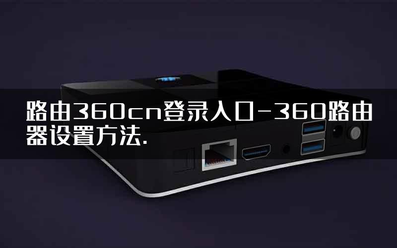 路由360cn登录入口-360路由器设置方法.