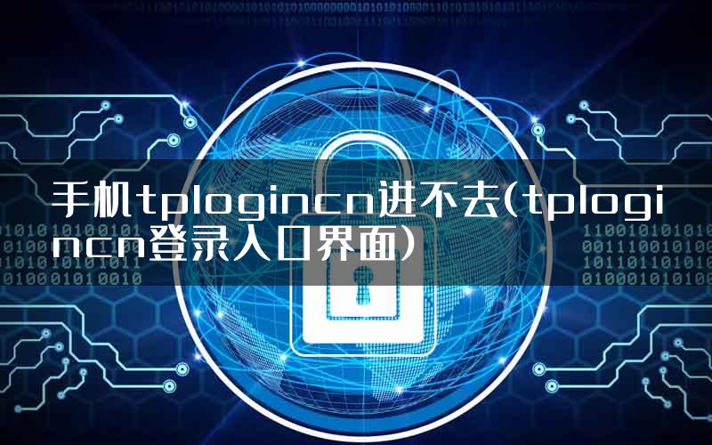 手机tplogincn进不去(tplogincn登录入口界面)
