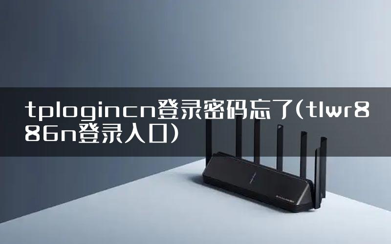 tplogincn登录密码忘了(tlwr886n登录入口)