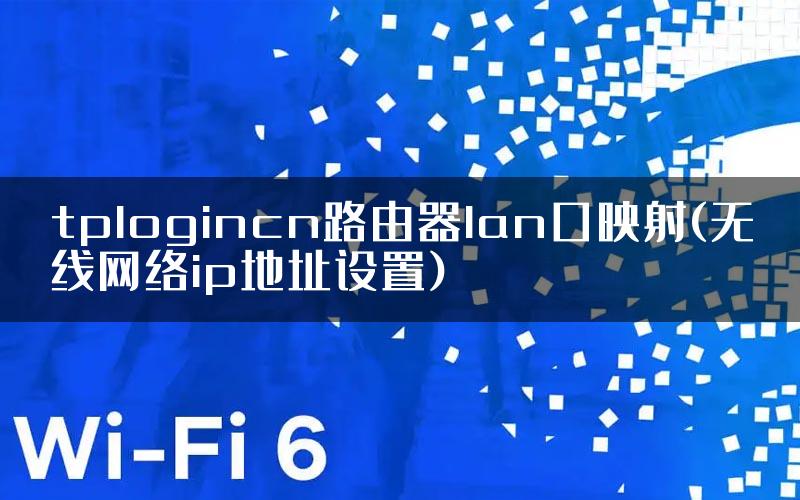 tplogincn路由器lan口映射(无线网络ip地址设置)