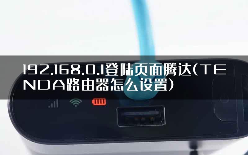 192.168.0.1登陆页面腾达(TENDA路由器怎么设置)