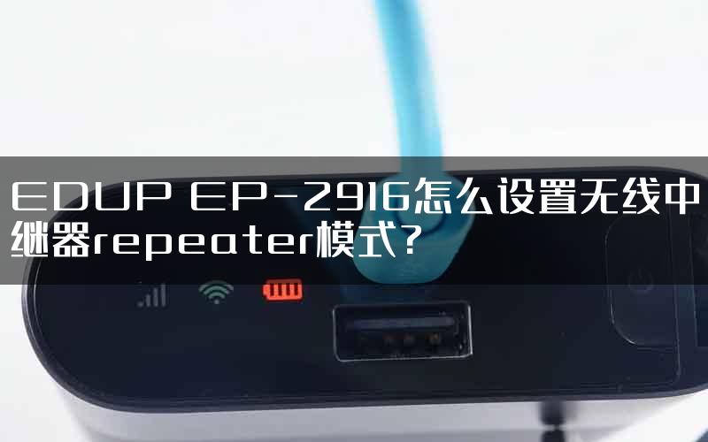 EDUP EP-2916怎么设置无线中继器repeater模式?