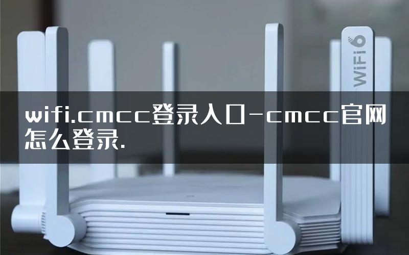wifi.cmcc登录入口-cmcc官网怎么登录.