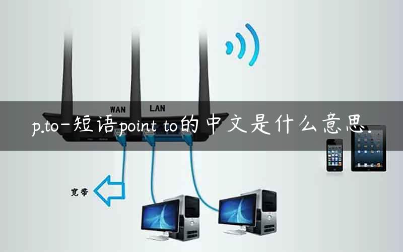 p.to-短语point to的中文是什么意思.