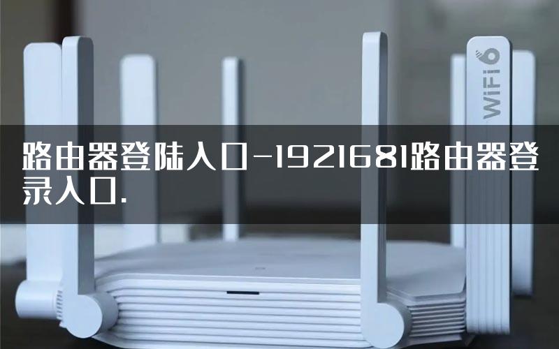 路由器登陆入口-1921681路由器登录入口.