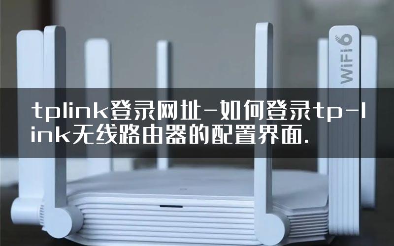 tplink登录网址-如何登录tp-link无线路由器的配置界面.